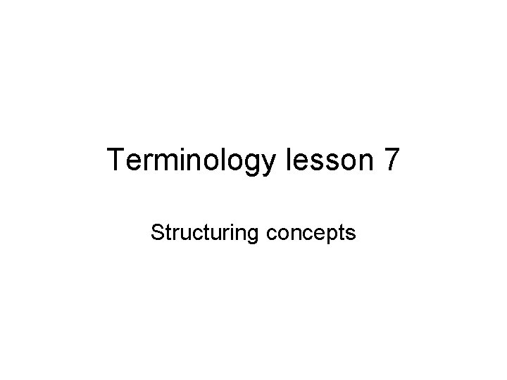 Terminology lesson 7 Structuring concepts 