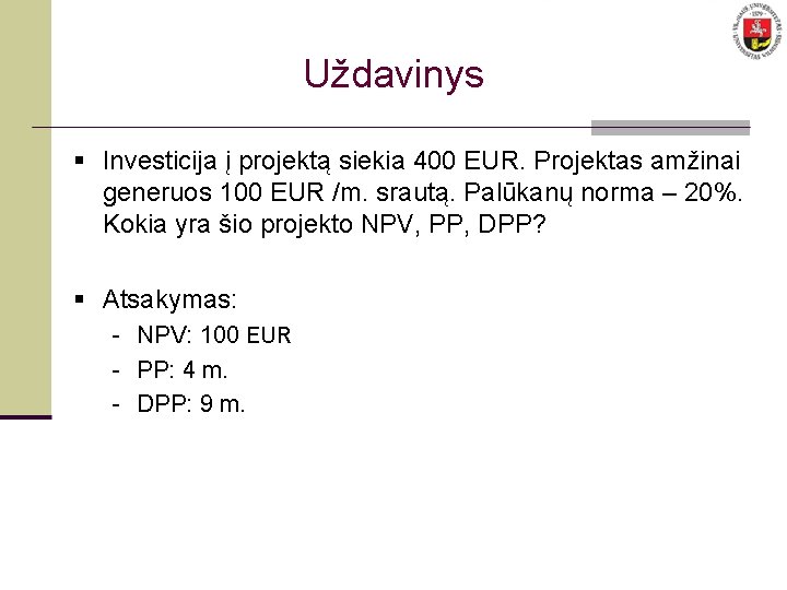 Uždavinys § Investicija į projektą siekia 400 EUR. Projektas amžinai generuos 100 EUR /m.
