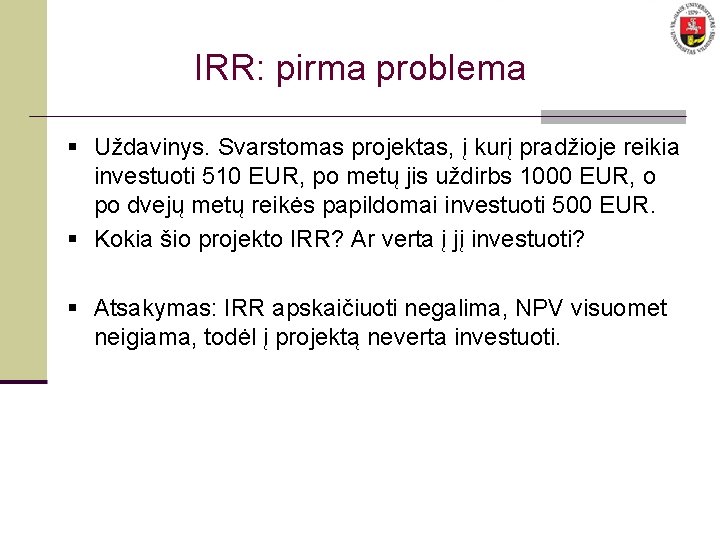 IRR: pirma problema § Uždavinys. Svarstomas projektas, į kurį pradžioje reikia investuoti 510 EUR,