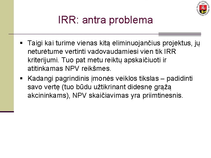 IRR: antra problema § Taigi kai turime vienas kitą eliminuojančius projektus, jų neturėtume vertinti
