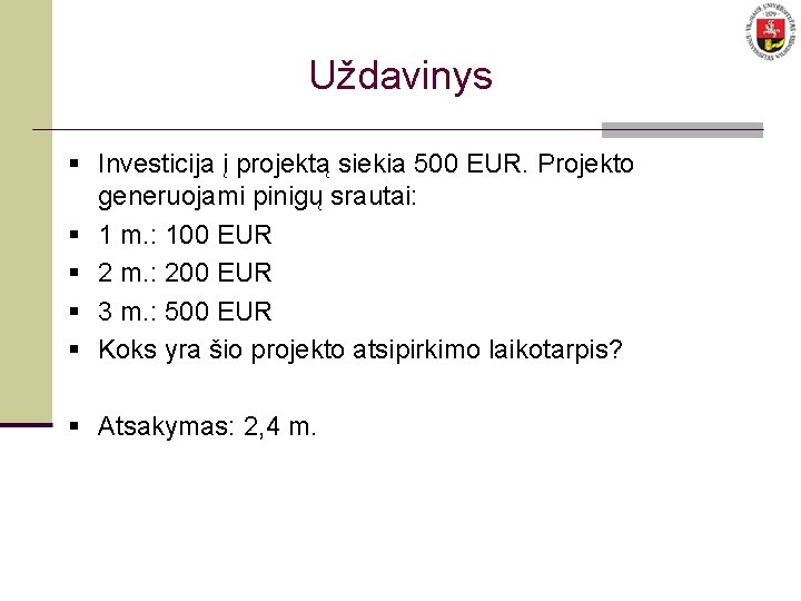 Uždavinys § Investicija į projektą siekia 500 EUR. Projekto generuojami pinigų srautai: § 1