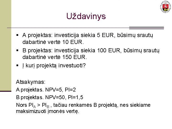 Uždavinys § A projektas: investicija siekia 5 EUR, būsimų srautų dabartinė vertė 10 EUR.