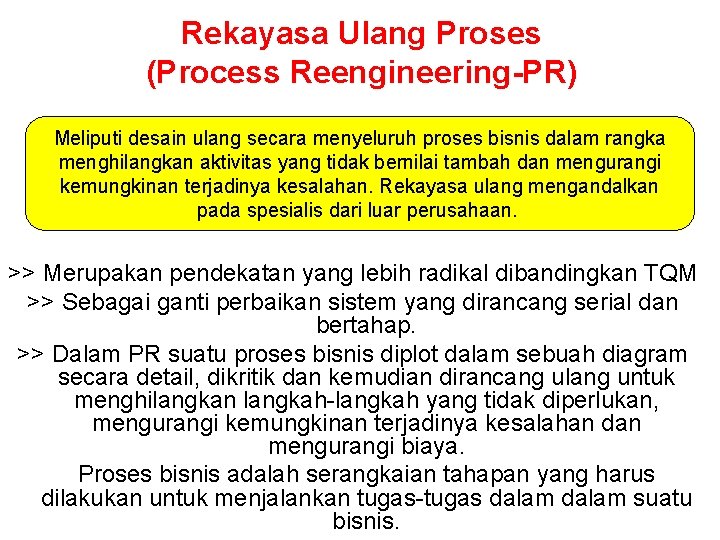 Rekayasa Ulang Proses (Process Reengineering-PR) Meliputi desain ulang secara menyeluruh proses bisnis dalam rangka