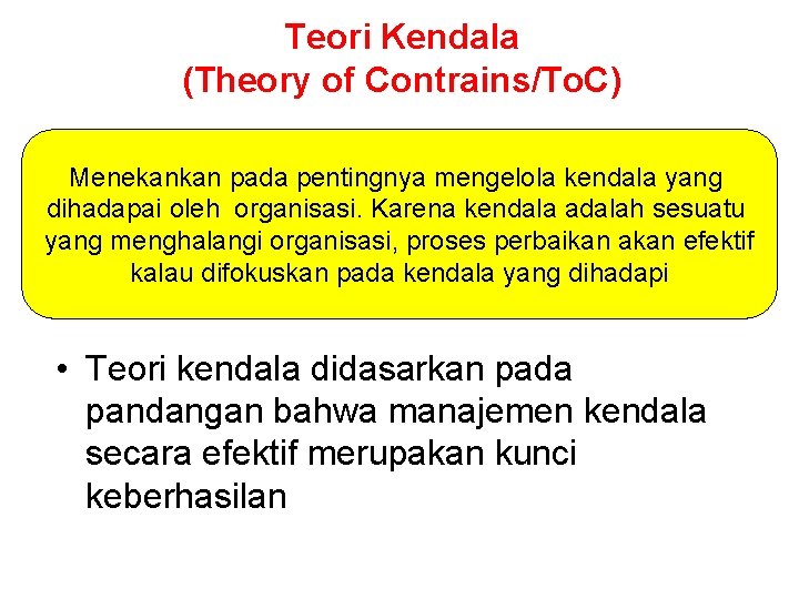 Teori Kendala (Theory of Contrains/To. C) Menekankan pada pentingnya mengelola kendala yang dihadapai oleh