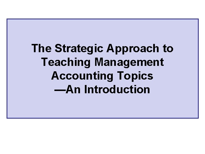 The Strategic Approach to Teaching Management Accounting Topics —An Introduction 