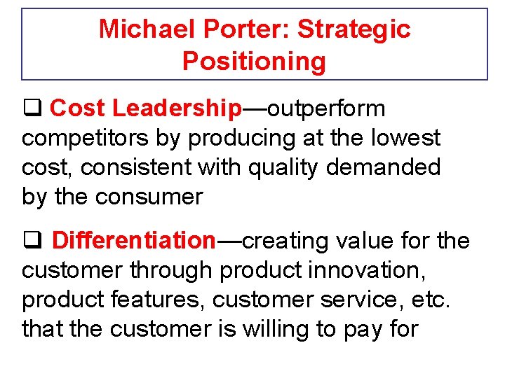 Michael Porter: Strategic Positioning q Cost Leadership—outperform competitors by producing at the lowest cost,