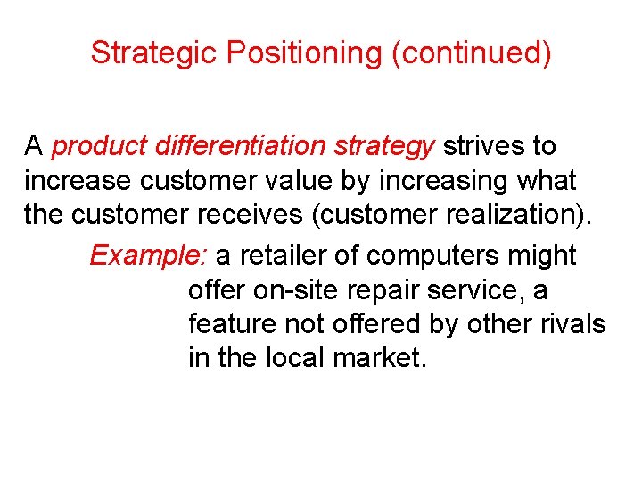 Strategic Positioning (continued) A product differentiation strategy strives to increase customer value by increasing