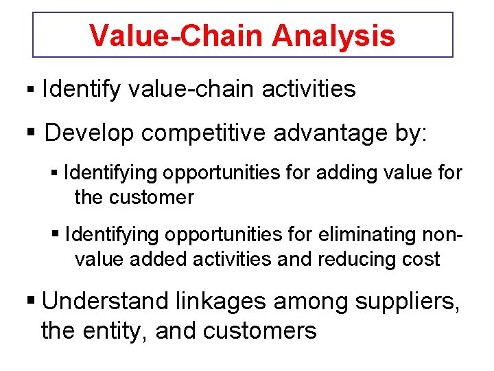 Value-Chain Analysis § Identify value-chain activities § Develop competitive advantage by: § Identifying opportunities