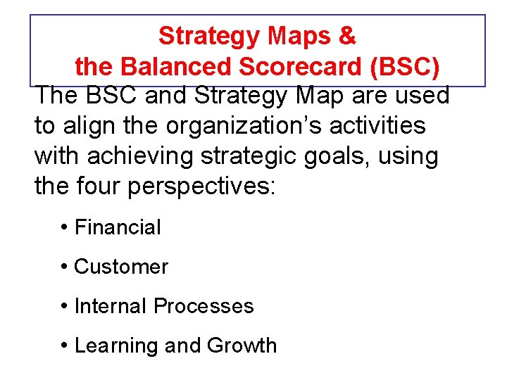 Strategy Maps & the Balanced Scorecard (BSC) The BSC and Strategy Map are used