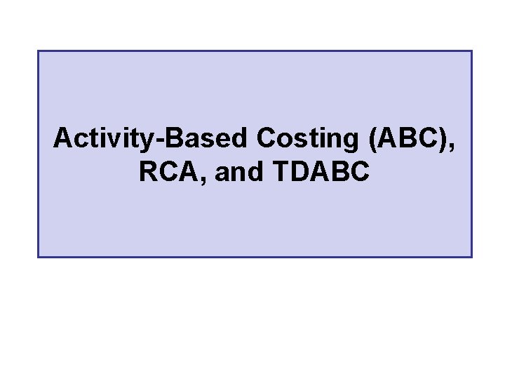 Activity-Based Costing (ABC), RCA, and TDABC 