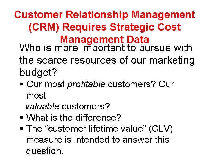 Customer Relationship Management (CRM) Requires Strategic Cost Management Data Who is more important to