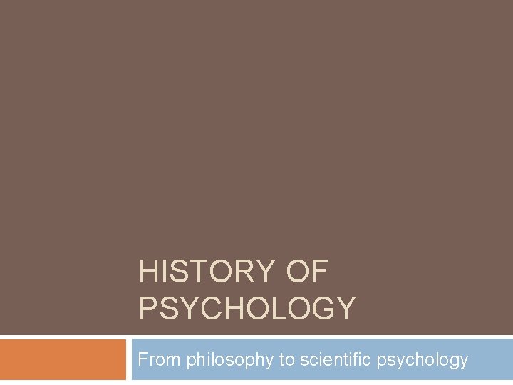 HISTORY OF PSYCHOLOGY From philosophy to scientific psychology 