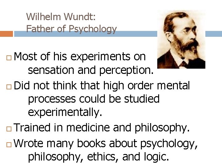 Wilhelm Wundt: Father of Psychology Most of his experiments on sensation and perception. Did