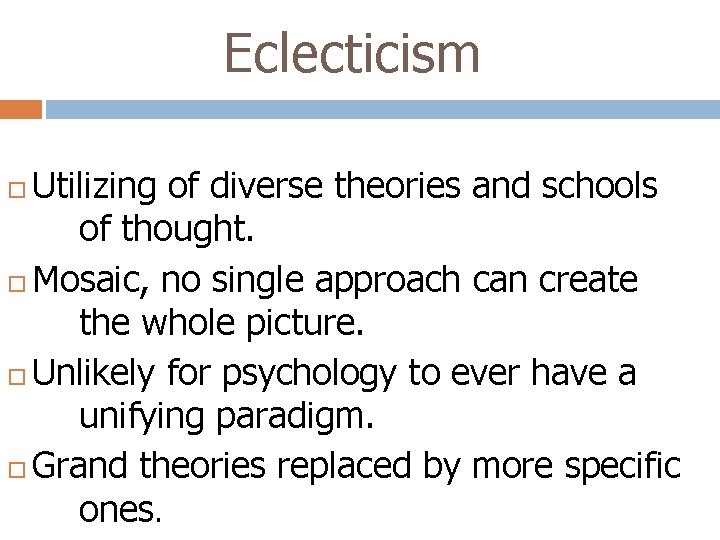 Eclecticism Utilizing of diverse theories and schools of thought. Mosaic, no single approach can