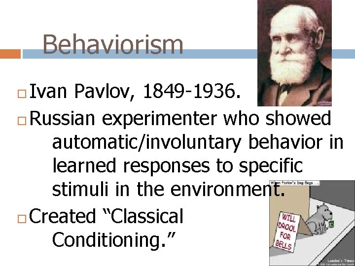 Behaviorism Ivan Pavlov, 1849 -1936. Russian experimenter who showed automatic/involuntary behavior in learned responses