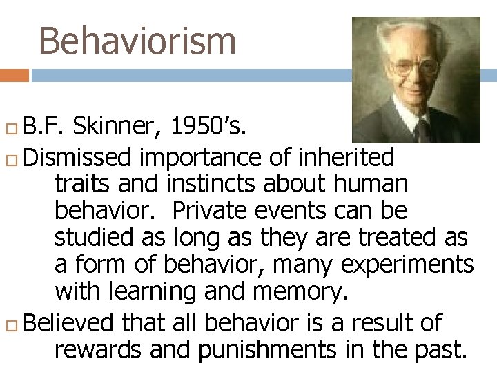 Behaviorism B. F. Skinner, 1950’s. Dismissed importance of inherited traits and instincts about human