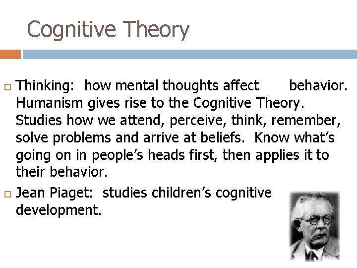 Cognitive Theory Thinking: how mental thoughts affect behavior. Humanism gives rise to the Cognitive