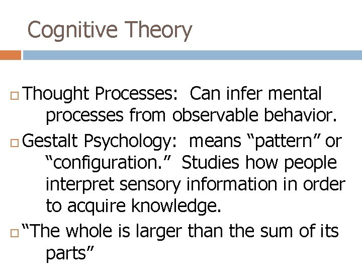 Cognitive Theory Thought Processes: Can infer mental processes from observable behavior. Gestalt Psychology: means