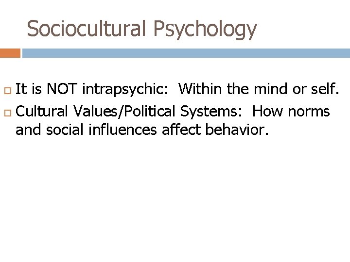 Sociocultural Psychology It is NOT intrapsychic: Within the mind or self. Cultural Values/Political Systems: