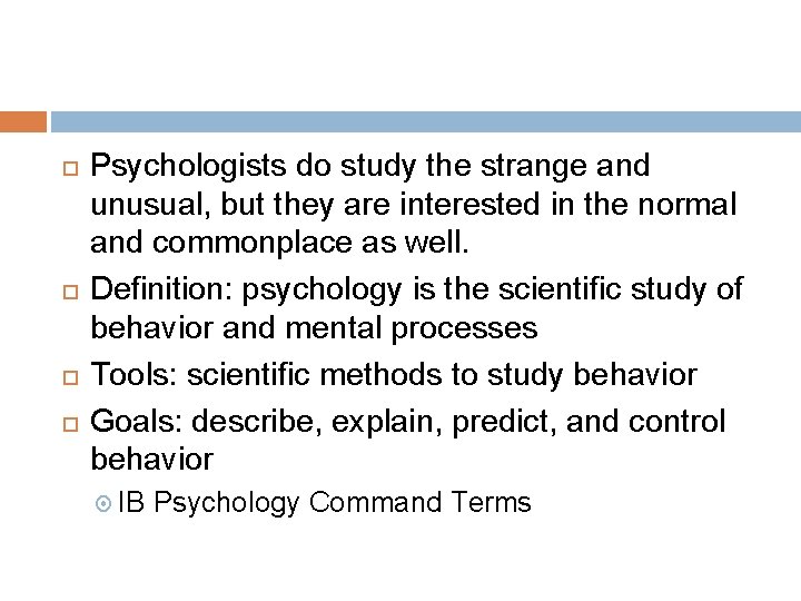  Psychologists do study the strange and unusual, but they are interested in the