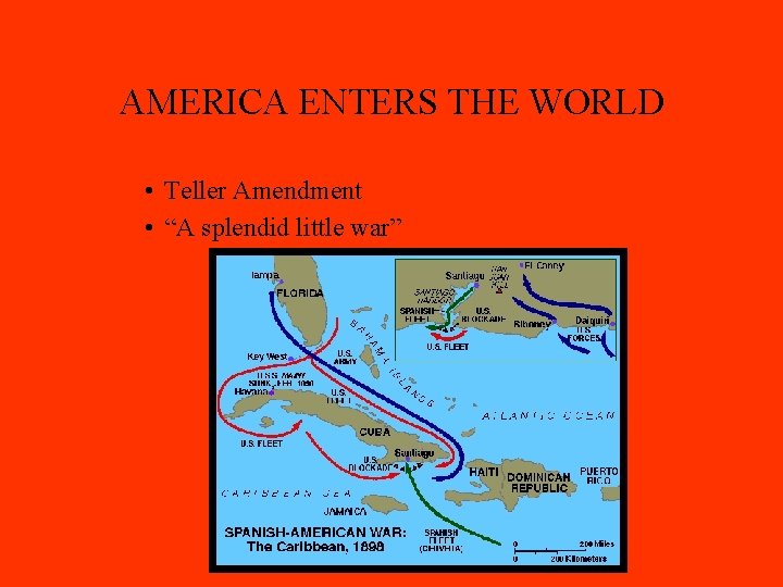 AMERICA ENTERS THE WORLD • Teller Amendment • “A splendid little war” 