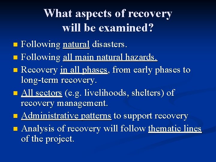 What aspects of recovery will be examined? Following natural disasters. n Following all main