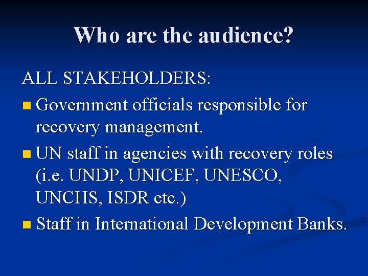 Who are the audience? ALL STAKEHOLDERS: n Government officials responsible for recovery management. n