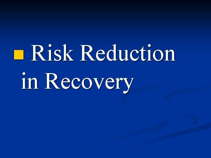 Risk Reduction in Recovery n 