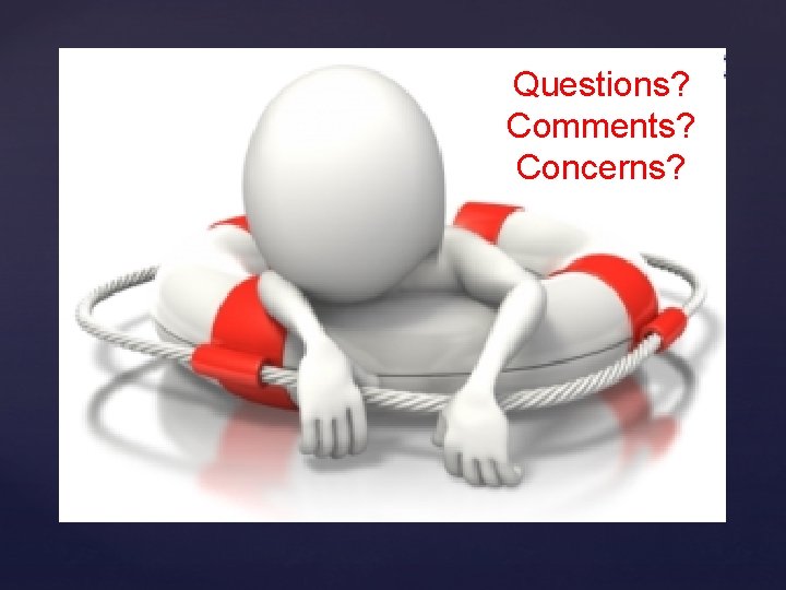 Questions? Comments? Concerns? 