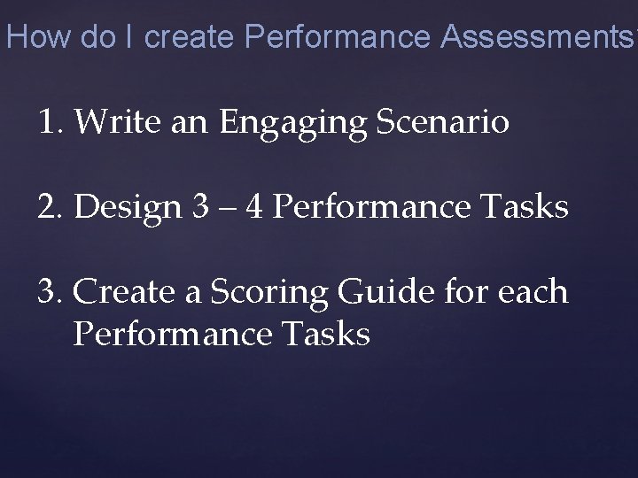 How do I create Performance Assessments? 1. Write an Engaging Scenario 2. Design 3