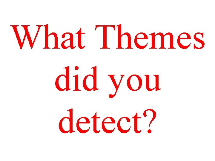 What Themes did you detect? 