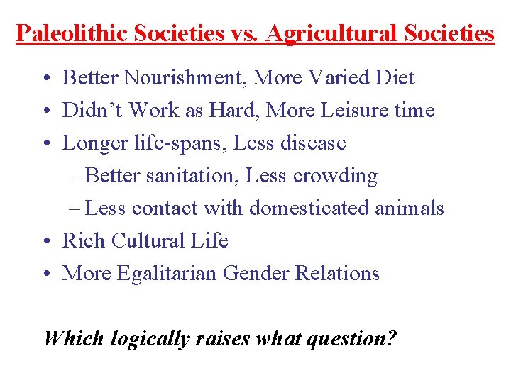 Paleolithic Societies vs. Agricultural Societies • Better Nourishment, More Varied Diet • Didn’t Work