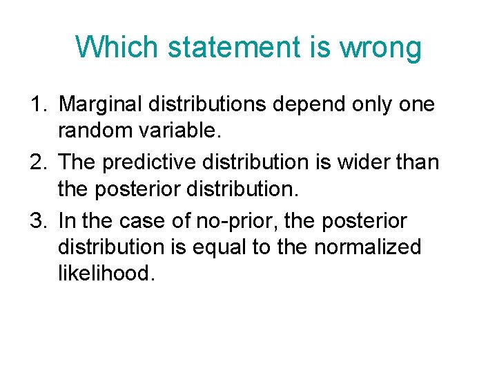 Which statement is wrong 1. Marginal distributions depend only one random variable. 2. The