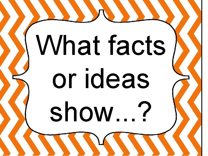 What facts or ideas show. . . ? 