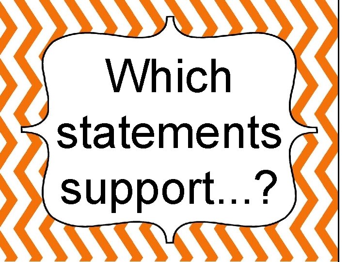 Which statements support. . . ? 
