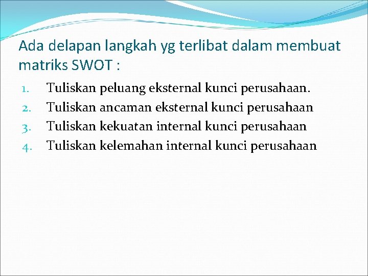 Ada delapan langkah yg terlibat dalam membuat matriks SWOT : 1. 2. 3. 4.