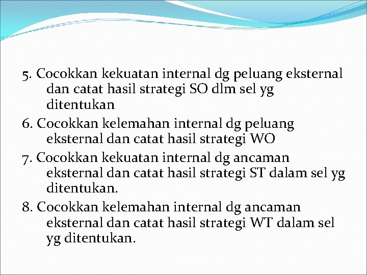 5. Cocokkan kekuatan internal dg peluang eksternal dan catat hasil strategi SO dlm sel