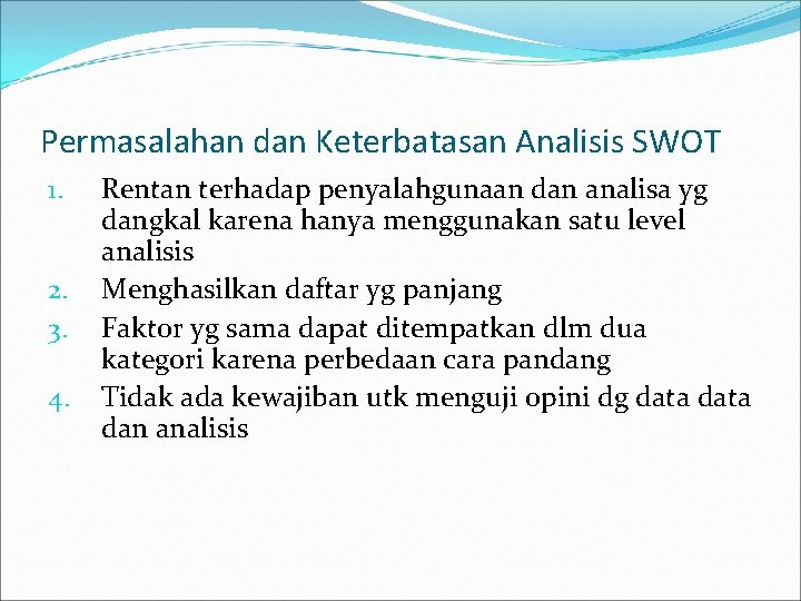 Permasalahan dan Keterbatasan Analisis SWOT 1. 2. 3. 4. Rentan terhadap penyalahgunaan dan analisa