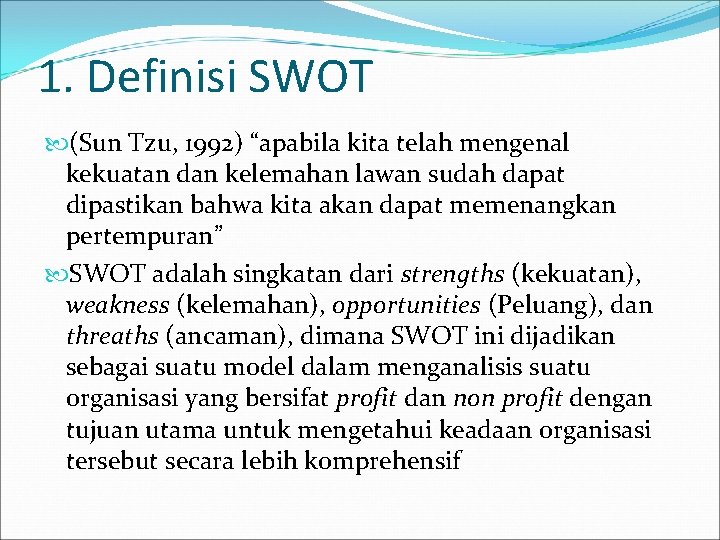 1. Definisi SWOT (Sun Tzu, 1992) “apabila kita telah mengenal kekuatan dan kelemahan lawan
