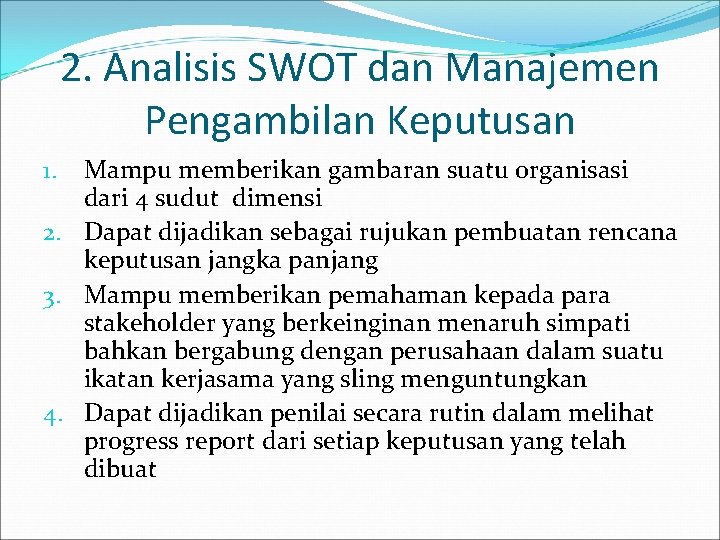 2. Analisis SWOT dan Manajemen Pengambilan Keputusan Mampu memberikan gambaran suatu organisasi dari 4