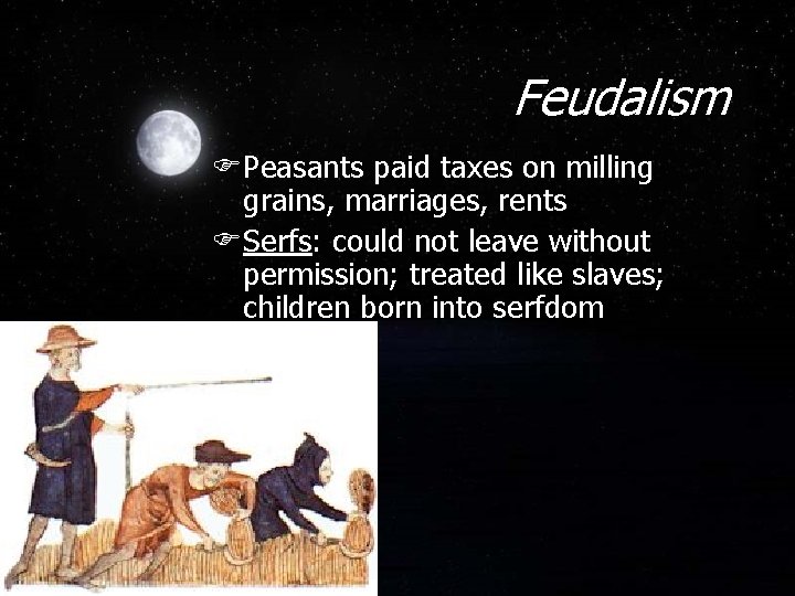 Feudalism FPeasants paid taxes on milling grains, marriages, rents FSerfs: could not leave without