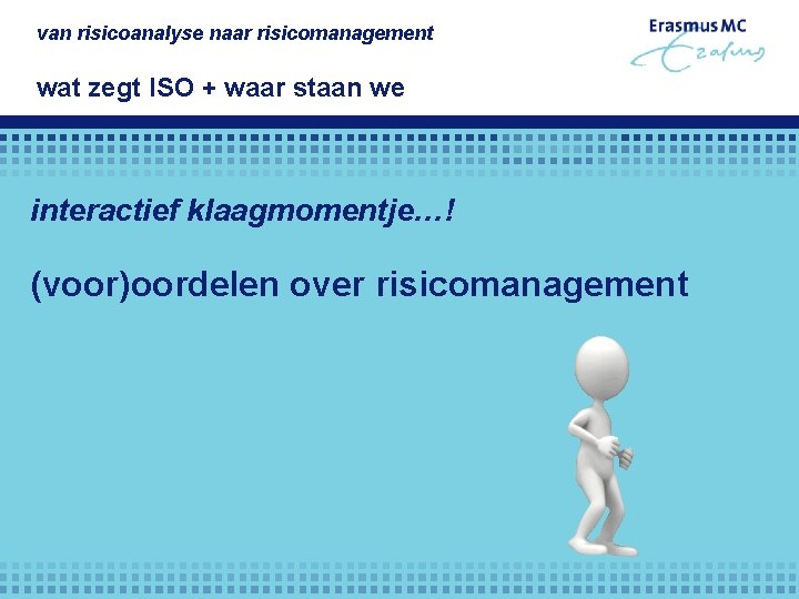 van risicoanalyse naar risicomanagement wat zegt ISO + waar staan we interactief klaagmomentje…! (voor)oordelen