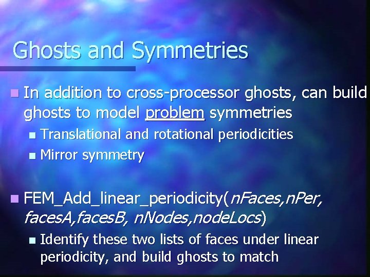 Ghosts and Symmetries n In addition to cross-processor ghosts, can build ghosts to model