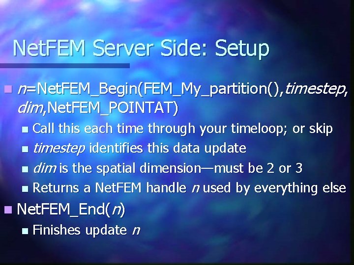 Net. FEM Server Side: Setup n n=Net. FEM_Begin(FEM_My_partition(), timestep, dim, Net. FEM_POINTAT) Call this