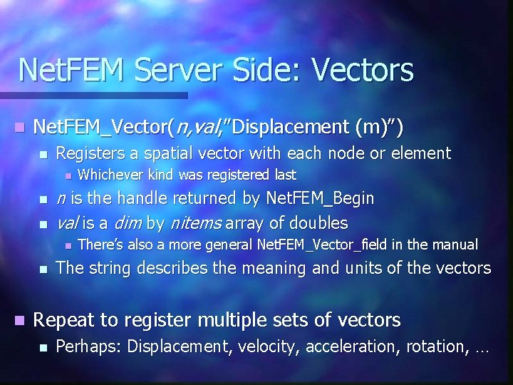 Net. FEM Server Side: Vectors n Net. FEM_Vector(n, val, ”Displacement (m)”) n Registers a