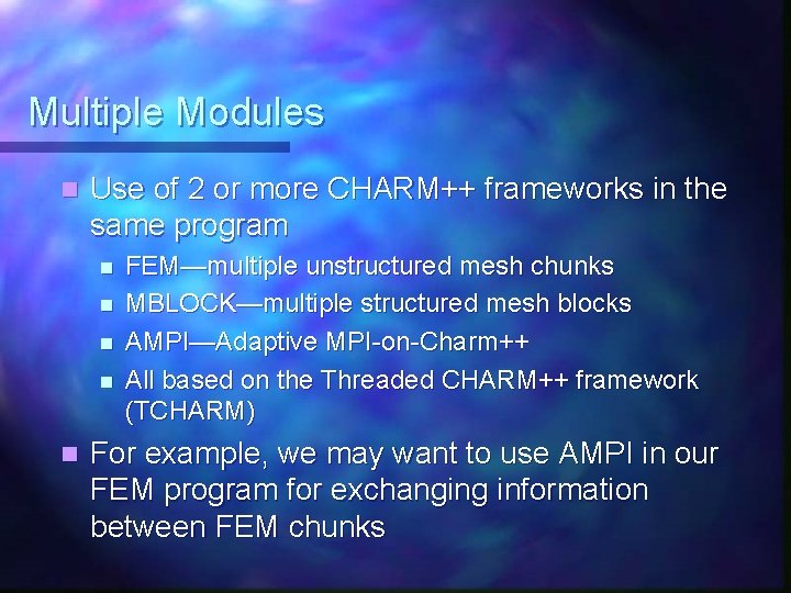 Multiple Modules n Use of 2 or more CHARM++ frameworks in the same program