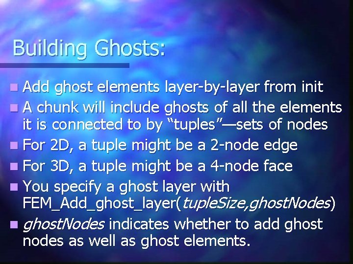 Building Ghosts: n Add ghost elements layer-by-layer from init n A chunk will include