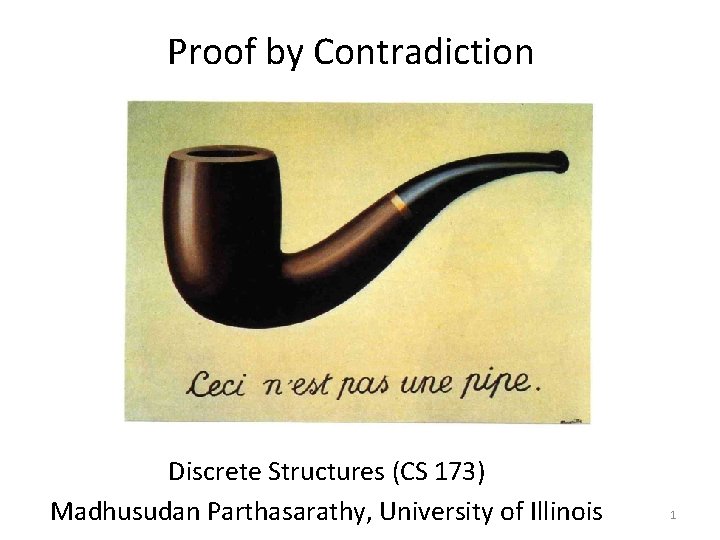 Proof by Contradiction Discrete Structures (CS 173) Madhusudan Parthasarathy, University of Illinois 1 
