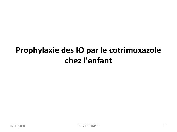 Prophylaxie des IO par le cotrimoxazole chez l’enfant 02/11/2020 DIU VIH BURUNDI 13 