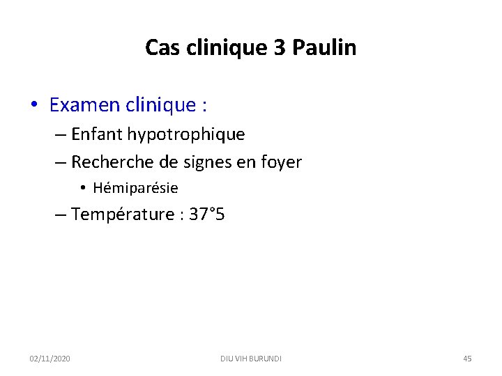 Cas clinique 3 Paulin • Examen clinique : – Enfant hypotrophique – Recherche de